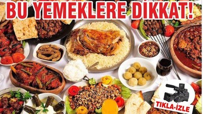 BU YEMEKLERE DİKKAT!