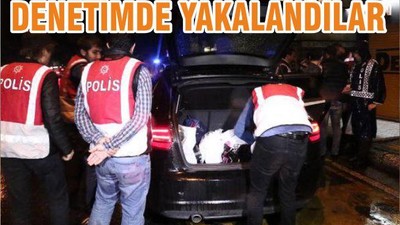 DENETİMDE YAKALANDILAR
