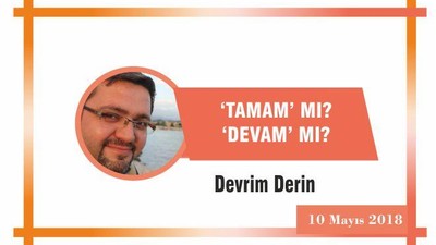‘Tamam’ mı, ‘Devam’ mı?
