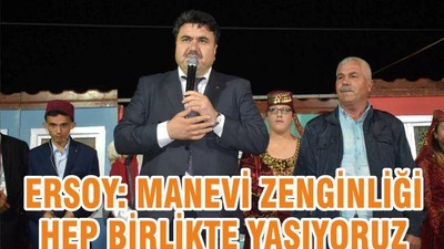 ERSOY, “MANEVİ ZENGİNLİĞİ HEP BİRLİKTE YAŞIYORUZ”