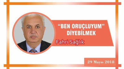 “BEN ORUÇLUYUM” DİYEBİLMEK