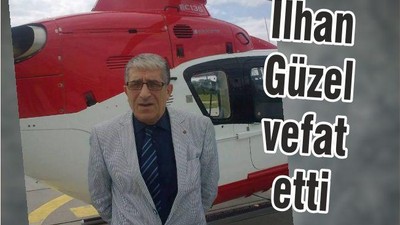 İLHAN GÜZEL VEFAT ETTİ