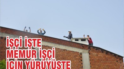 İŞÇİ İŞTE MEMUR, İŞÇİ İÇİN YÜRÜYÜŞTE