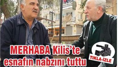 MERHABA Kilis'te esnafın nabzını tuttu