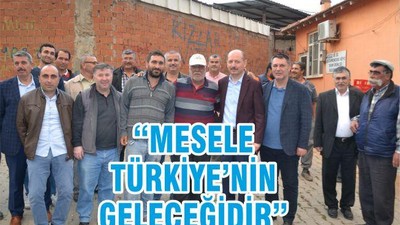 “MESELE TÜRKİYE’NİN GELECEĞİDİR”