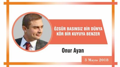 ÖZGÜR BASINSIZ BİR DÜNYA KÖR BİR KUYUYA BENZER