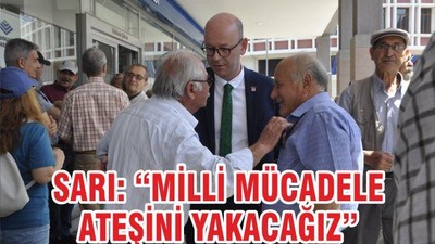 SARI ”MİLLİ MÜCADELE ATEŞİNİ YAKACAĞIZ”