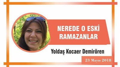 NEREDE O ESKİ RAMAZANLAR?