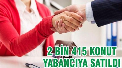 2 BİN 415 KONUT YABANCIYA SATILDI