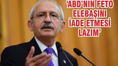 Kılıçdaroğlu: ABD’nin FETÖ elebaşını iade etmesi lazım