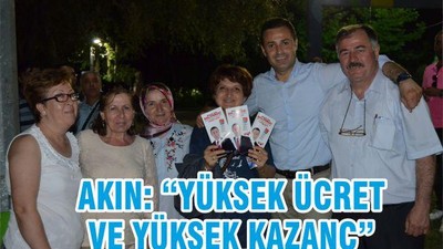 AKIN: YÜKSEK ÜCRET VE YÜKSEK KAZANÇ
