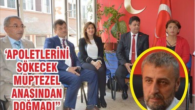 ‘APOLETLERİNİ SÖKECEK MÜPTEZEL ANASINDAN DOĞMADI’