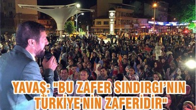 EKREM YAVAŞ: "BU ZAFER SINDIRGI’NIN TÜRKİYE'NİN ZAFERİDİR"