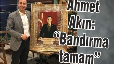 AHMET AKIN: “BANDIRMA TAMAM”