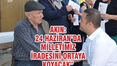 AKIN: 24 HAZİRAN’DA MİLLETİMİZ İRADESİNİ ORTAYA KOYACAK