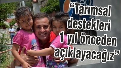 AKIN: TARIMSAL DESTEKLERİ BİR YIL ÖNCEDEN AÇIKLAYACAĞIZ
