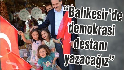 “Balıkesir’de demokrasi destanı yazacağız”