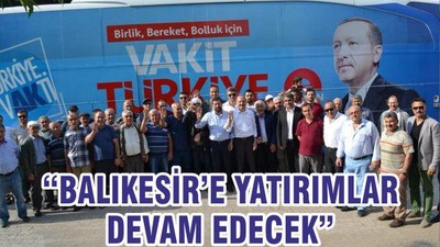 “BALIKESİR’E YATIRIMLAR DEVAM EDECEK”