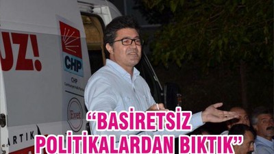 “BASİRETSİZ POLİTİKALARDAN BIKTIK”