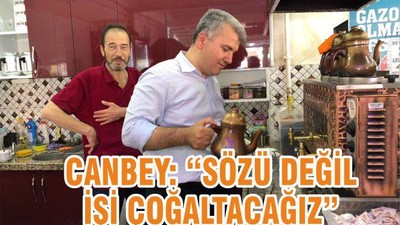 CANBEY: SÖZÜ DEĞİL İŞİ ÇOĞALTACAĞIZ