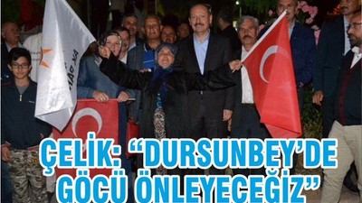 ÇELİK, “DURSUNBEY’DE GÖÇÜ ÖNLEYECEĞİZ”