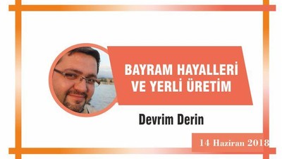 Bayram hayalleri ve yerli üretim…