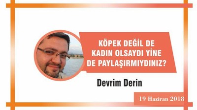 Köpek değil de kadın olsaydı yine paylaşır mıydınız?