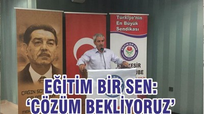 EĞİTİM BİR SEN ‘ÇÖZÜM BEKLİYORUZ”