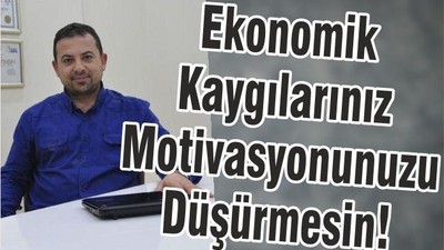 Ekonomik Kaygılarınız Motivasyonunuzu Düşürmesin!