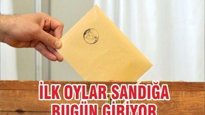 İLK OYLAR SANDIĞA BUGÜN GİRİYOR