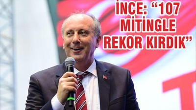 İNCE “107 MİTİNGLE REKOR KIRDIK”