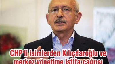 CHP'li isimlerden Kılıçdaroğlu ve merkez yönetime istifa çağrısı