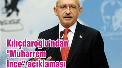 Kılıçdaroğlu'ndan "Muharrem İnce" açıklaması