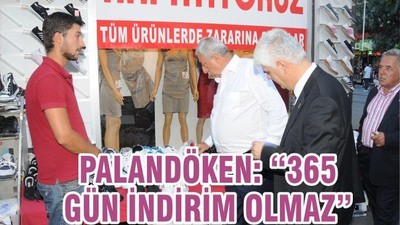 PALANDÖKEN, “365 GÜN İNDİRİM OLMAZ”