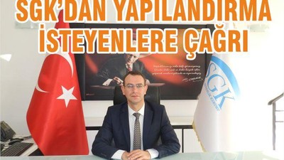 SGK’DAN YAPILANDIRMA İSTEYENLERE ÇAĞRI