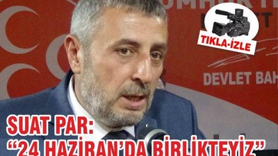 SUAT PAR “24 HAZİRAN’DA BİRLİKTEYİZ”