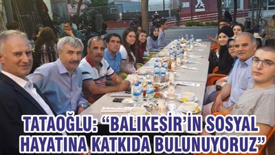 TATAOĞLU “BALIKESİR’İN SOSYAL HAYTINA KATKIDA BULUNUYORUZ”