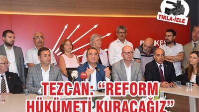 Tezcan: Reform hükümeti kuracağız