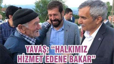 YAVAŞ “HALKIMIZ HİZMET EDENE BAKAR”