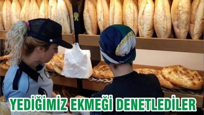 YEDİĞİMİZ EKMEĞİ DENETLEDİLER
