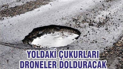 Yollardaki Çukurları Drone'lar Dolduracak