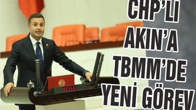 CHP’Lİ AKIN’A TBMM’DE YENİ GÖREV