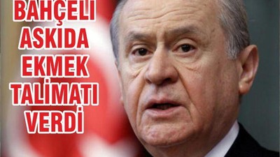 BAHÇELİ ASKIDA EKMEK TALİMATI VERDİ