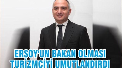 ERSOY'UN BAKAN OLMASI TURİZMCİYİ UMUTLANDIRDI