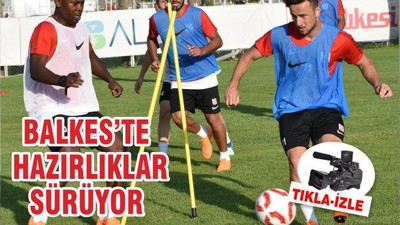 BALKES'TE HAZIRLIKLAR SÜRÜYOR