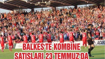 BALKES'TE KOMBİNE SATIŞLARI 23 TEMMUZ'DA