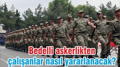 Bedelli askerlikten çalışanlar nasıl yararlanacak?