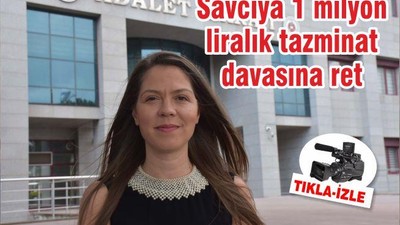 Savcıya 1 milyon liralık tazminat davasına ret