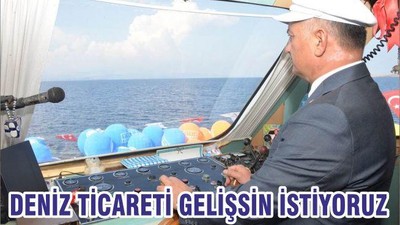 DENİZ TİCARETİ GELİŞSİN İSTİYORUZ