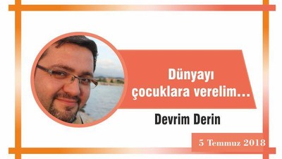 Dünyayı çocuklara verelim…